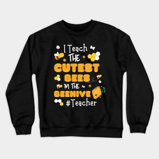 I Teach The Cutest Bees In The Beehive Crewneck Sweatshirt